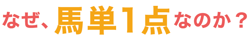 なぜ、馬単１点なのか？